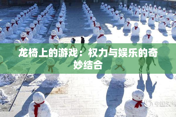 龙椅上的游戏：权力与娱乐的奇妙结合