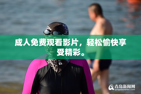成人免费观看影片，轻松愉快享受精彩。