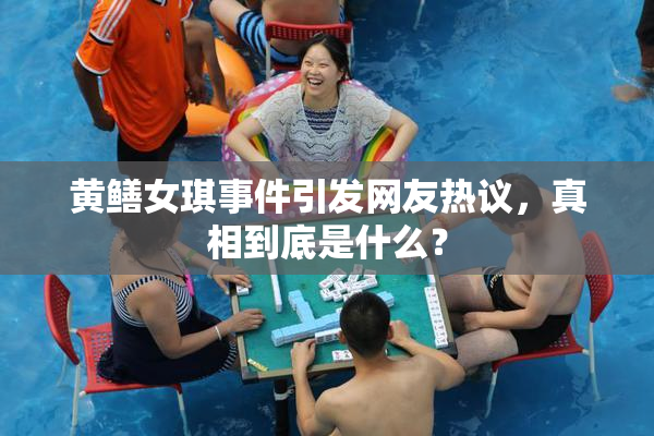 黄鳝女琪事件引发网友热议，真相到底是什么？