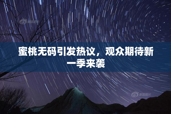 蜜桃无码引发热议，观众期待新一季来袭