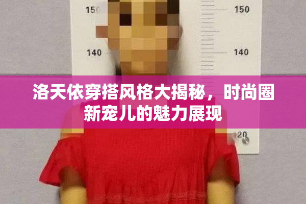 洛天依穿搭风格大揭秘，时尚圈新宠儿的魅力展现