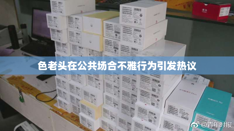 色老头在公共场合不雅行为引发热议