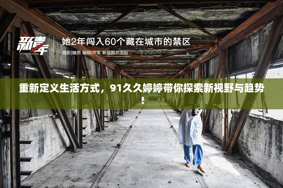 重新定义生活方式，91久久婷婷带你探索新视野与趋势！