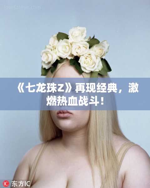 《七龙珠Z》再现经典，激燃热血战斗！