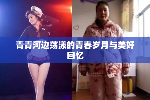 青青河边荡漾的青春岁月与美好回忆