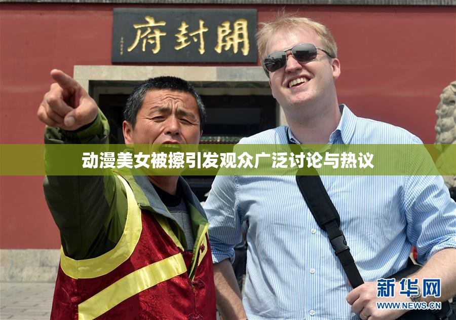 动漫美女被擦引发观众广泛讨论与热议