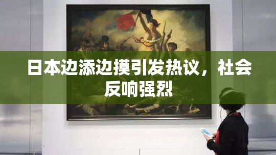 日本边添边摸引发热议，社会反响强烈