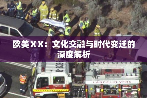 欧美ⅩX：文化交融与时代变迁的深度解析