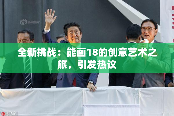 全新挑战：能画18的创意艺术之旅，引发热议