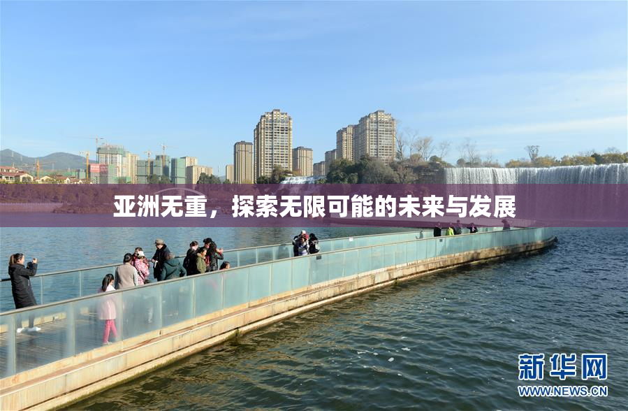 亚洲无重，探索无限可能的未来与发展