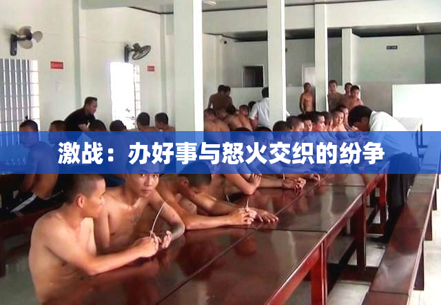 激战：办好事与怒火交织的纷争