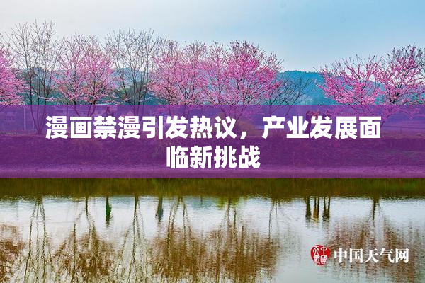 漫画禁漫引发热议，产业发展面临新挑战