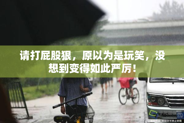请打屁股狠，原以为是玩笑，没想到变得如此严厉！