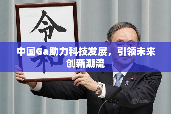 中国Ga助力科技发展，引领未来创新潮流