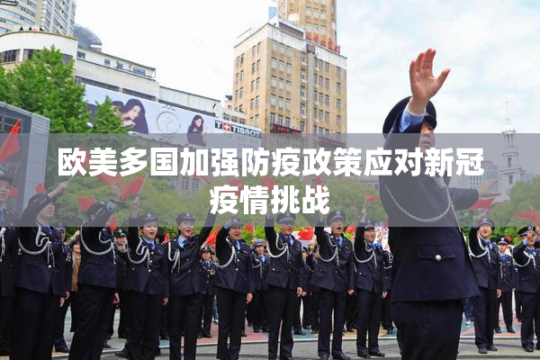 欧美多国加强防疫政策应对新冠疫情挑战