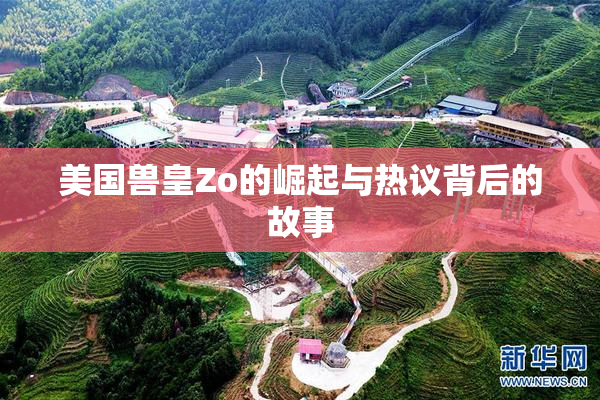 美国兽皇Zo的崛起与热议背后的故事