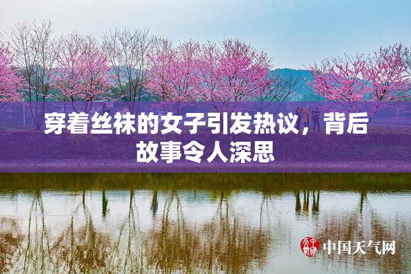 穿着丝袜的女子引发热议，背后故事令人深思
