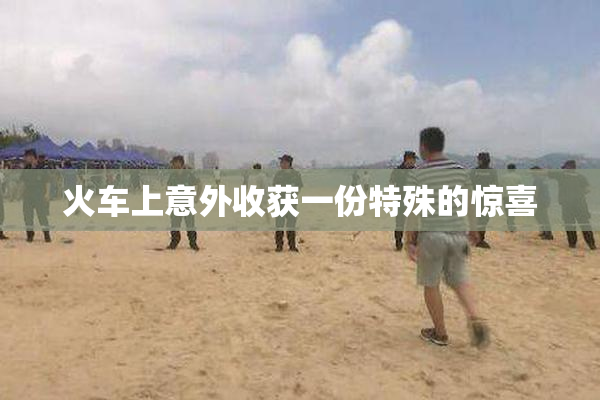 火车上意外收获一份特殊的惊喜