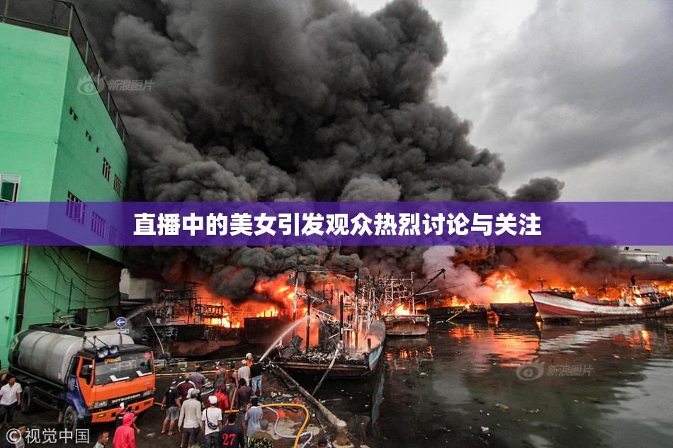 直播中的美女引发观众热烈讨论与关注