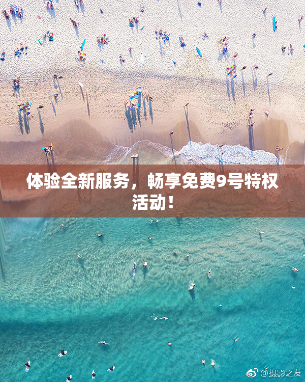 体验全新服务，畅享免费9号特权活动！