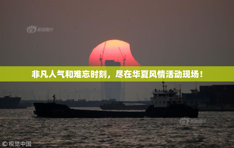 非凡人气和难忘时刻，尽在华夏风情活动现场！