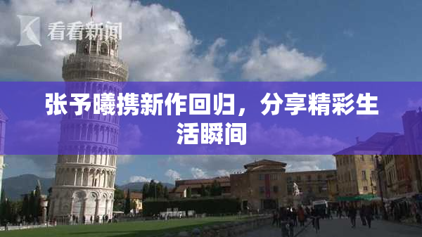 张予曦携新作回归，分享精彩生活瞬间