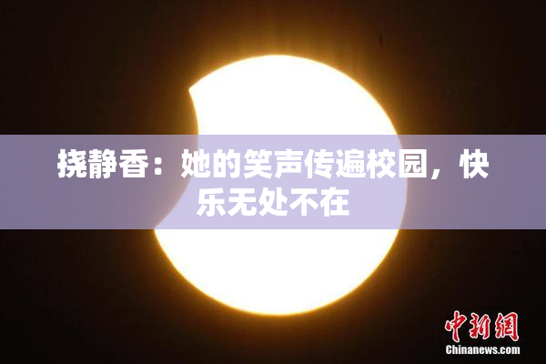 挠静香：她的笑声传遍校园，快乐无处不在
