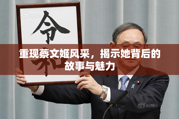 重现蔡文姬风采，揭示她背后的故事与魅力